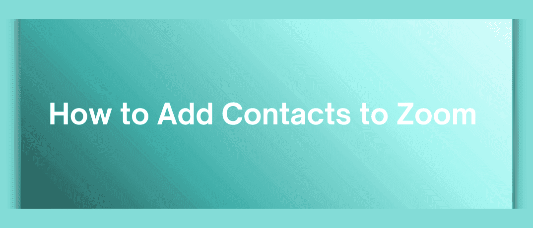 How to Add Contacts to Zoom