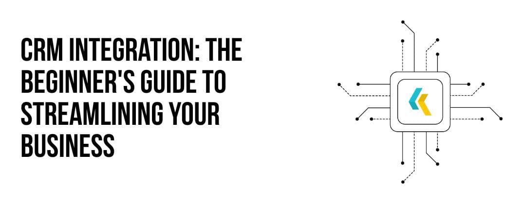 CRM Integration: The Beginner's Guide to Streamlining Your Business