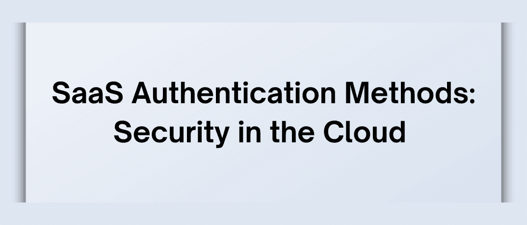 SaaS Authentication Methods: Security in the Cloud